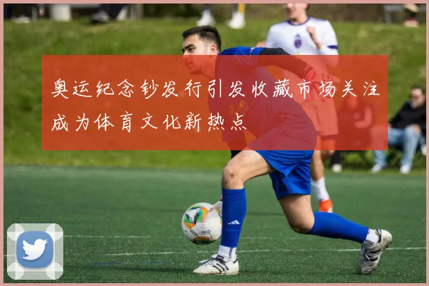 奥运纪念钞发行引发收藏市场关注成为体育文化新热点