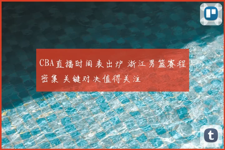 CBA直播时间表出炉 浙江男篮赛程密集 关键对决值得关注