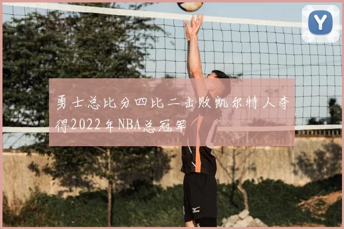 勇士总比分四比二击败凯尔特人夺得2022年NBA总冠军