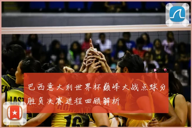 巴西意大利世界杯巅峰大战点球分胜负决赛进程回顾解析