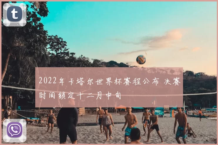 2022年卡塔尔世界杯赛程公布 决赛时间锁定十二月中旬
