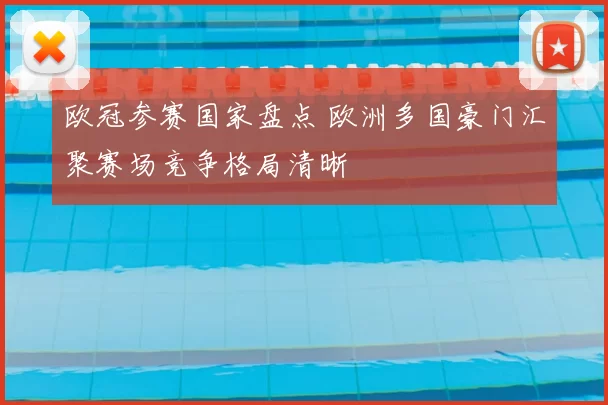 欧冠参赛国家盘点 欧洲多国豪门汇聚赛场竞争格局清晰