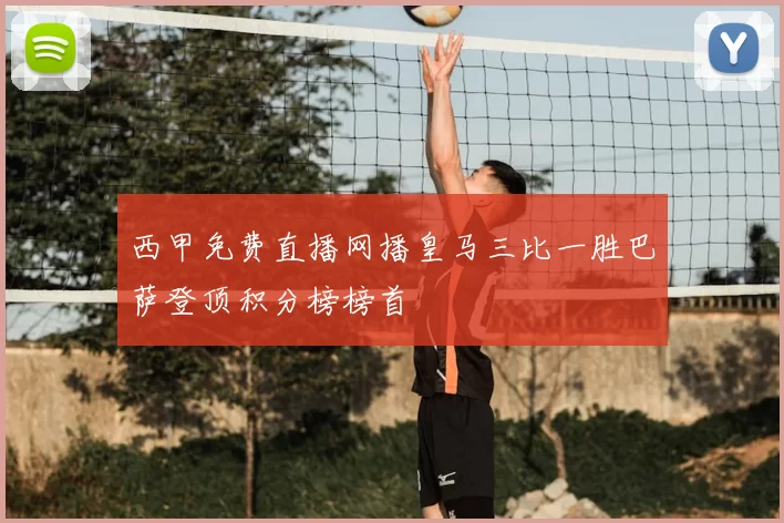 西甲免费直播网播皇马三比一胜巴萨登顶积分榜榜首